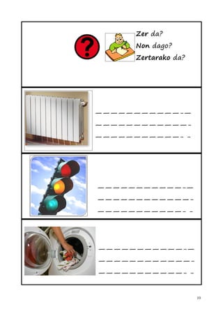 Zer da?
      Non dago?
      Zertarako da?




———————————-—
————————————-
———————————- -




———————————-—
————————————-
———————————- -




———————————-—
————————————-
———————————- -


                      10
 