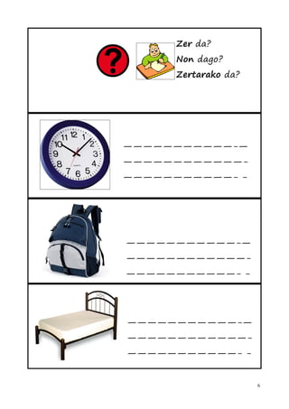 Zer da?
      Non dago?
      Zertarako da?




———————————-—
————————————-
———————————- -




———————————-—
————————————-
———————————- -




———————————-—
————————————-
———————————- -


                      6
 