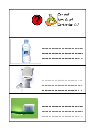 Zer da?
     Non dago?
     Zertarako da?




———————————-—
————————————-
———————————- -




———————————-—
————————————-
———————————- -




———————————-—
————————————-
———————————- -


                     7
 