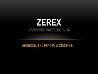 recenzie, skúsenosti a zloženie
ZEREX
WWW.PEVNAEREKCIA.SK
 