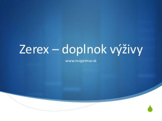 S
Zerex – doplnok výživy
www.mojprimar.sk
 