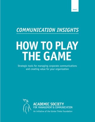 COMMUNICATION INSIGHTS
Strategic tools for managing corporate communications
and creating value for your organization
HOW TO PLAY
THE GAME
Issue 3
 