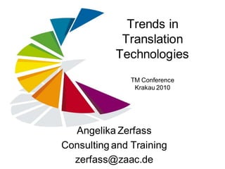 Trends in
            Translation
           Technologies
               TM Conference
                Krakau 2010




  Angelika Zerfass
Consulting and Training
  zerfass@zaac.de
 