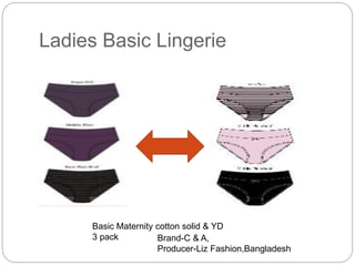 Ladies Basic Lingerie
Basic Maternity cotton solid & YD
3 pack Brand-C & A,
Producer-Liz Fashion,Bangladesh
 