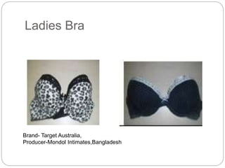 Ladies Bra
Brand- Target Australia,
Producer-Mondol Intimates,Bangladesh
 