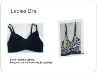 Ladies Bra
Brand- Target Australia,
Producer-Mondol Intimates,Bangladesh
 