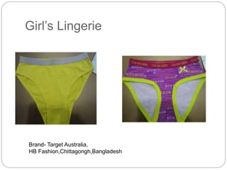 Girl’s Lingerie
Brand- Target Australia,
HB Fashion,Chittagongh,Bangladesh
 