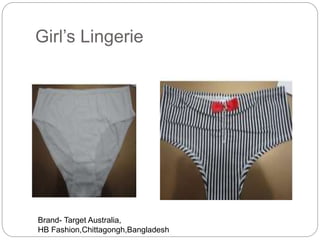 Girl’s Lingerie
Brand- Target Australia,
HB Fashion,Chittagongh,Bangladesh
 