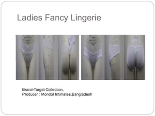 Ladies Fancy Lingerie
Brand-Target Collection,
Producer : Mondol Intimates,Bangladesh
 