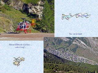 Vue sur Zermatt Retour d’Ernesto à la base ... sain et sauf ... Air-Zermatt 