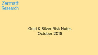 Gold & Silver Risk Notes
October 2016
 