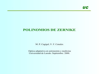 POLINOMIOS DE ZERNIKE
M. P. Cagigal, V. F. Canales
Optica adaptativa en astronomía y medicina
Universidad de Laredo. Septiembre. 2000.
UC
 