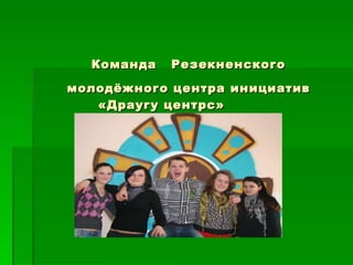 Команда   Резекненского молодёжного центра инициатив «Драугу центрс»  «Зёрнышки» 