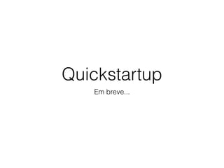 Quickstartup 
Em breve... 
 