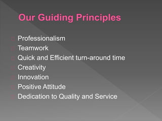 Professionalism
Teamwork
Quick and Efficient turn-around time
Creativity
Innovation
Positive Attitude
Dedication to Quality and Service
 