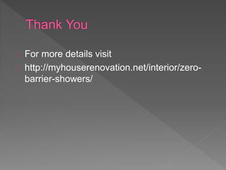 For more details visit
http://myhouserenovation.net/interior/zero-
barrier-showers/
 