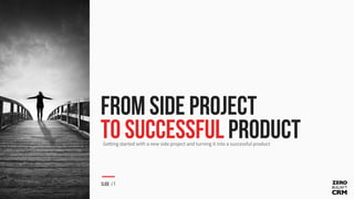 MARK04
Slide /1
FROM SIDE PROJECT
TO SUcCESSFUL PRODUCTGetting started with a new side project and turning it into a successful product
 