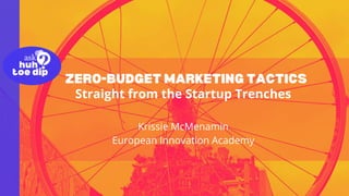 Straight from the Startup Trenches
Krissie McMenamin
European Innovation Academy
 