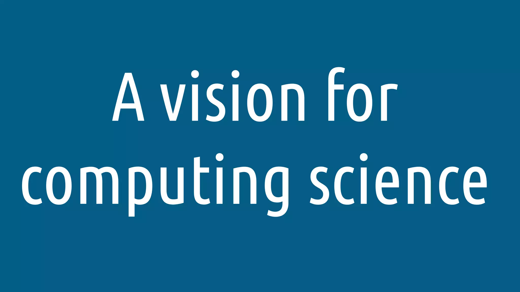 A vision for
computing science
 