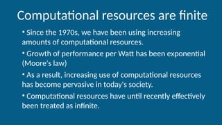Computational resources are finite
• Since the 1970s, we have been using increasing
amounts of computational resources.
• ...