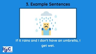 3. Example Sentences
If it rains and I don't have an umbrella, I
get wet.
 