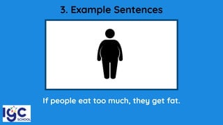3. Example Sentences
If people eat too much, they get fat.
 
