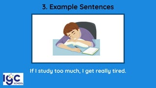 3. Example Sentences
If I study too much, I get really tired.
 