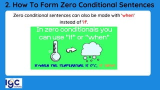 2. How To Form Zero Conditional Sentences
Zero conditional sentences can also be made with 'when'
instead of 'if'.
 