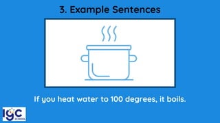 3. Example Sentences
If you heat water to 100 degrees, it boils.
 