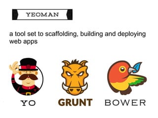 a tool set to scaffolding, building and deploying
web apps
 