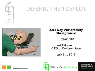 Zero Day Vulnerability Management Fuzzing 101 Ari Takanen,  CTO of Codenomicon July 6th, 2010 