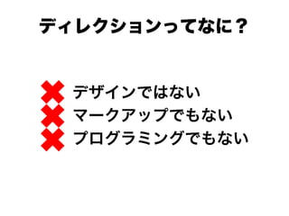ディレクションってなに？
デザインではない
マークアップでもない
プログラミングでもない
 