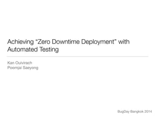 Achieving “Zero Downtime Deployment” with 
Automated Testing 
Kan Ouivirach 
Poomjai Saeyong 
BugDay Bangkok 2014 
 