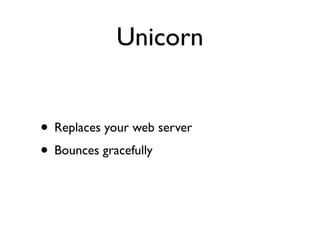 Unicorn
63480   0.0   1.4   2549796   unicorn_rails   master (old) -c config/unicorn.rb
63489   0.0   0.2   2549796   unic...