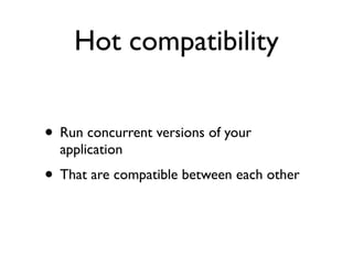 Hot compatibility


      v1                          v1’                     v2

writes to `notes`        stop writing to...