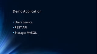 Demo Application
• Users Service
• REST API
• Storage: MySQL
 