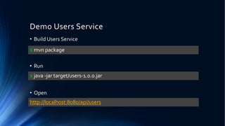 Demo Users Service
• Build Users Service
• Run
• Open
$ mvn package
$ java -jar target/users-1.0.0.jar
http://localhost:8080/api/users
 