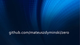 github.com/mateuszdyminski/zero
 