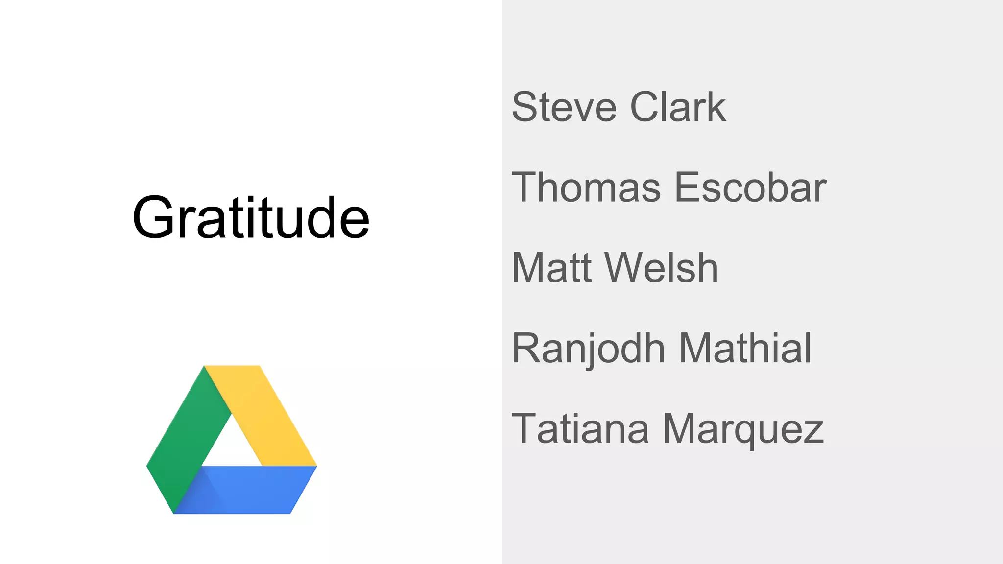 Gratitude
Steve Clark
Thomas Escobar
Matt Welsh
Ranjodh Mathial
Tatiana Marquez
 