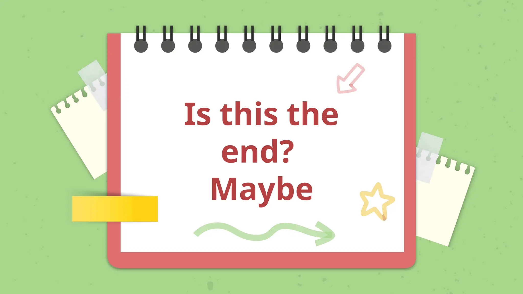 Is this the
end?
Maybe
 