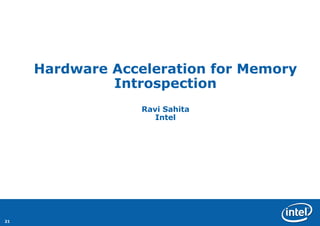21 
Hardware Acceleration for Memory IntrospectionRavi SahitaIntel  