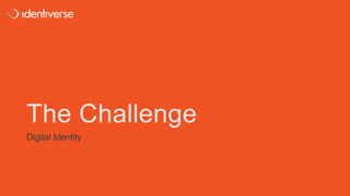 The Challenge
Digital Identity
 