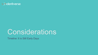 Considerations
Timeline: It is Still Early Days
 
