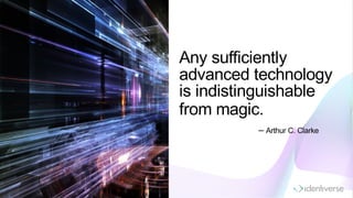 Any sufficiently
advanced technology
is indistinguishable
from magic.
– Arthur C. Clarke
Graphic: https://www.shutterstock.com/video/search/loop-ready-file/?ref_context=keyword
 
