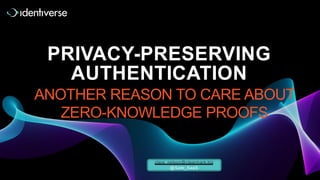 PRIVACY-PRESERVING
AUTHENTICATION
ANOTHER REASON TO CARE ABOUT
ZERO-KNOWLEDGE PROOFS
clare_nelson@clearmark.biz
@Safe_SaaS
 