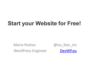Start your Website for Free!
Mario Peshev @no_fear_inc
WordPress Engineer DevWP.eu
 