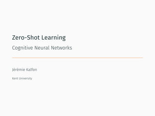 Zero-Shot Learning
Cognitive Neural Networks
Jérémie Kalfon
Kent University
 