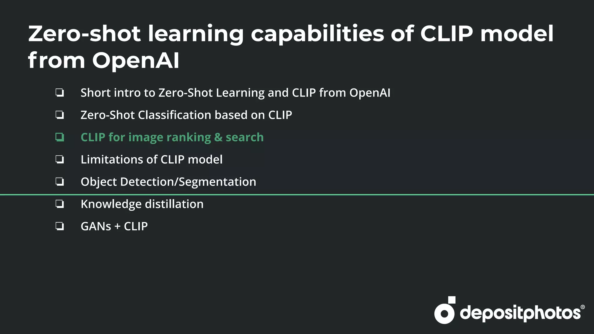 Zero-shot learning capabilities of CLIP model
from OpenAI
❏ Short intro to Zero-Shot Learning and CLIP from OpenAI
❏ Zero-Shot Classiﬁcation based on CLIP
❏ CLIP for image ranking & search
❏ Limitations of CLIP model
❏ Object Detection/Segmentation
❏ Knowledge distillation
❏ GANs + CLIP
 