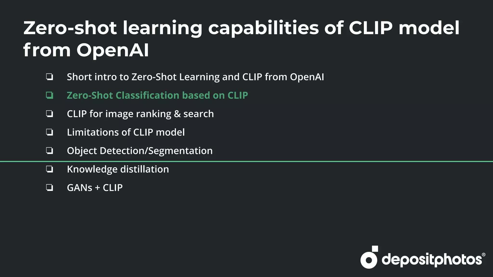 Zero-shot learning capabilities of CLIP model
from OpenAI
❏ Short intro to Zero-Shot Learning and CLIP from OpenAI
❏ Zero-Shot Classiﬁcation based on CLIP
❏ CLIP for image ranking & search
❏ Limitations of CLIP model
❏ Object Detection/Segmentation
❏ Knowledge distillation
❏ GANs + CLIP
 