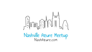 Nashville Azure Meetup
NashAzure.com
 